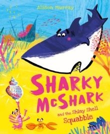 SHARKY MCSHARK AND THE SHINY SHELL SQUABBLE | 9781408369760 | ALISON MURRAY