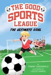 GOOD SPORTS LEAGUE 01: THE ULTIMATE GOAL | 9781419763663 | TOMMY GREENWALD