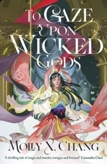 TO GAZE UPON WICKED GODS | 9780241620809 | MOLLY X. CHANG