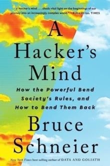 A HACKER'S MIND : HOW THE POWERFUL BEND SOCIETY'S RULES, AND HOW TO BEND THEM BACK | 9781324074533 | BRUCE SCHNEIER