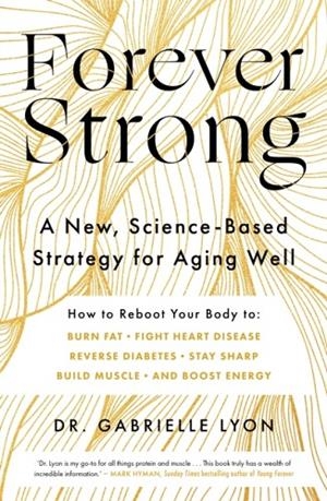 FOREVER STRONG : A NEW, SCIENCE-BASED STRATEGY FOR AGING WELL | 9780349439563 | GABRIELLE LYON