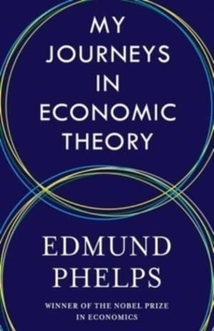 MY JOURNEYS IN ECONOMIC THEORY | 9780231207300 | EDMUND PHELPS