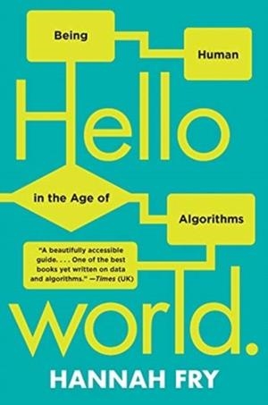 HELLO WORLD: BEING HUMAN IN THE AGE OF ALGORITHMS | 9780393357363 | HANNAH FRY