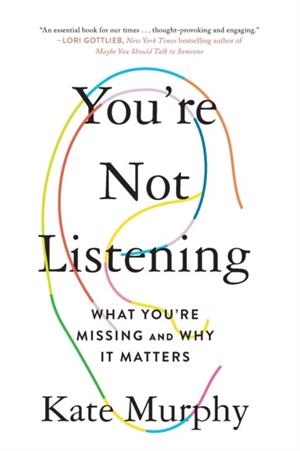 YOU'RE NOT LISTENING | 9781250779878 | KATE MURPHY