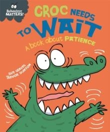 BEHAVIOUR MATTERS: CROC NEEDS TO WAIT - A BOOK ABOUT PATIENCE | 9781445158686 | SUE GRAVES