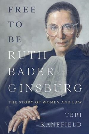 FREE TO BE RUTH BADER GINSBURG | 9780998425719 | TERI KANEFIELD