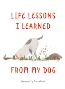 LIFE LESSONS I LEARNED FROM MY DOG | 9781912785087 | EMMA BLOCK 