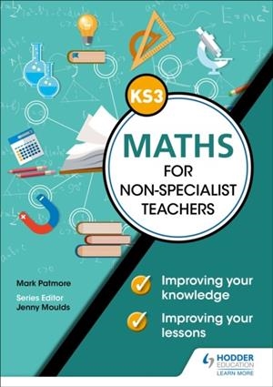 KEY STAGE 3 MATHS FOR NON-SPECIALIST TEACHERS: IMPROVING YOUR KNOWLEDGE; IMPROVING YOUR LESSONS | 9781510476394