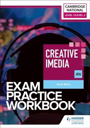LEVEL 1/LEVEL 2 CAMBRIDGE NATIONAL IN CREATIVE IMEDIA (J834) EXAM PRACTICE WORKBOOK | 9781398384699
