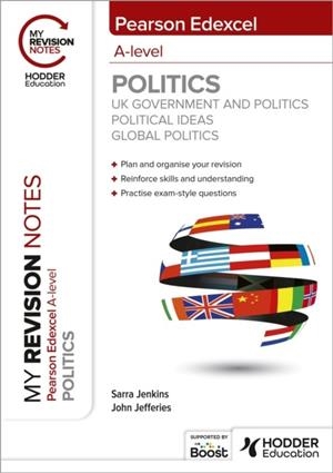 MY REVISION NOTES: PEARSON EDEXCEL A-LEVEL POLITICS: UK GOVERNMENT AND POLITICS, POLITICAL IDEAS AND GLOBAL POLITICS | 9781398385016