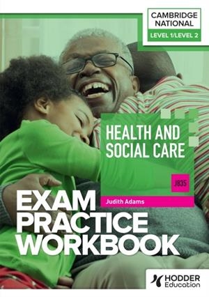 LEVEL 1/LEVEL 2 CAMBRIDGE NATIONAL IN HEALTH AND SOCIAL CARE (J835) EXAM PRACTICE WORKBOOK | 9781398384415