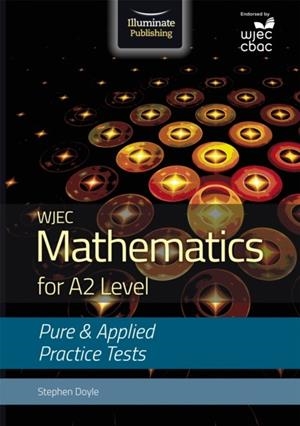WJEC MATHEMATICS FOR A2 LEVEL: PURE AND APPLIED PRACTICE TESTS | 9781911208563