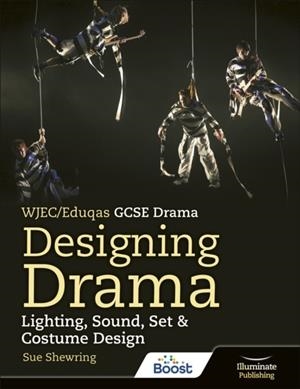 WJEC/EDUQAS GCSE DRAMA - DESIGNING DRAMA: LIGHTING, SOUND, SET & COSTUME DESIGN | 9781912820528