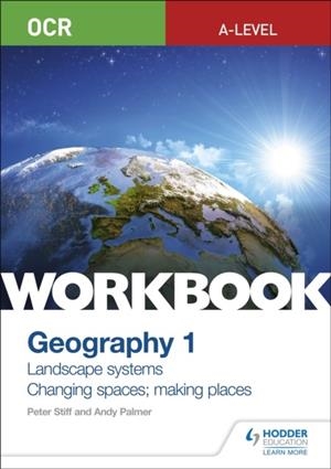 OCR A-LEVEL GEOGRAPHY WORKBOOK 1: LANDSCAPE SYSTEMS AND CHANGING SPACES; MAKING PLACES | 9781510458413