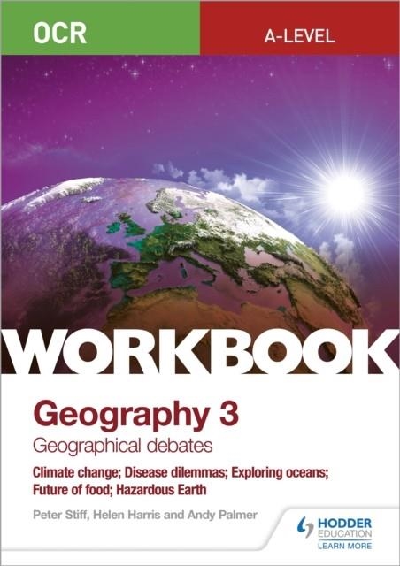 OCR A-LEVEL GEOGRAPHY WORKBOOK 3: GEOGRAPHICAL DEBATES: CLIMATE CHANGE; DISEASE DILEMMAS; EXPLORING OCEANS; FUTURE OF FOOD; HAZARDOUS EARTH | 9781510458642