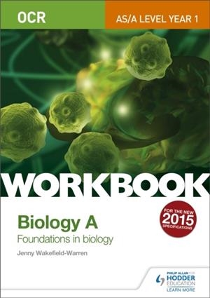 OCR AS/A LEVEL YEAR 1 BIOLOGY A WORKBOOK: FOUNDATIONS IN BIOLOGY | 9781471847295