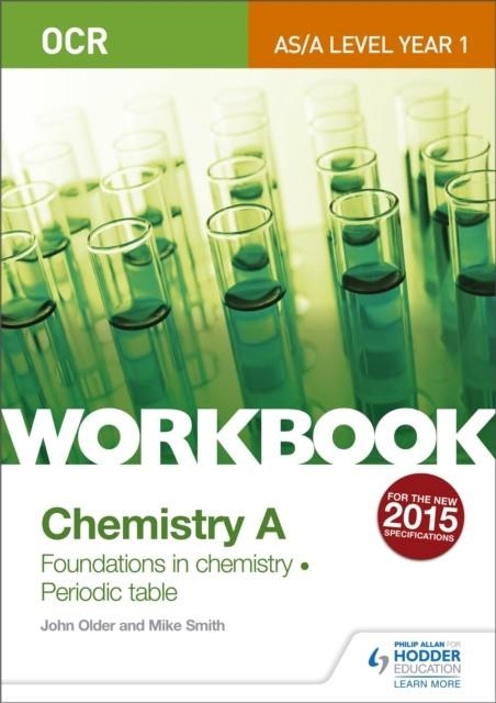 OCR AS/A LEVEL YEAR 1 CHEMISTRY A WORKBOOK: FOUNDATIONS IN CHEMISTRY; PERIODIC TABLE | 9781471847332