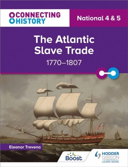 CONNECTING HISTORY: NATIONAL 4 & 5 THE ATLANTIC SLAVE TRADE, 1770–1807 | 9781398345393