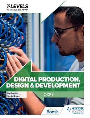 DIGITAL PRODUCTION, DESIGN AND DEVELOPMENT T LEVEL: CORE | 9781398344808