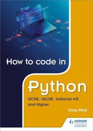 HOW TO CODE IN PYTHON: GCSE, IGCSE, NATIONAL 4/5 AND HIGHER | 9781510461826