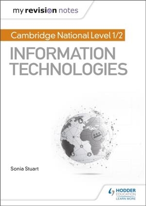 MY REVISION NOTES: CAMBRIDGE NATIONAL LEVEL 1/2 CERTIFICATE IN INFORMATION TECHNOLOGIES | 9781510423282