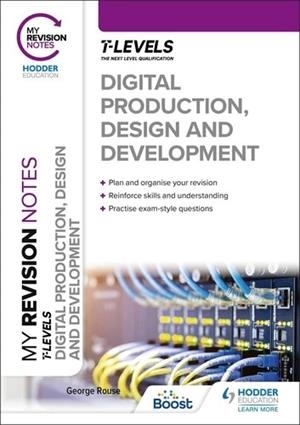 MY REVISION NOTES: DIGITAL PRODUCTION, DESIGN AND DEVELOPMENT T LEVEL-DIGITAL | 9781398384262
