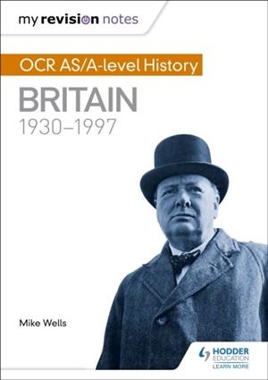 MY REVISION NOTES: OCR AS/A-LEVEL HISTORY: BRITAIN 1930-1997 | 9781471875946