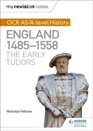 MY REVISION NOTES: OCR AS/A-LEVEL HISTORY: ENGLAND 1485-1558: THE EARLY TUDORS | 9781471875977
