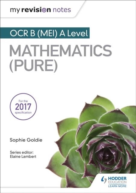 MY REVISION NOTES: OCR B (MEI) A LEVEL MATHEMATICS (PURE) | 9781510417656