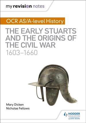 MY REVISION NOTES: OCR AS/A-LEVEL HISTORY: THE EARLY STUARTS AND THE ORIGINS OF THE CIVIL WAR 1603-1660 | 9781510416413