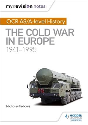 MY REVISION NOTES: OCR AS/A-LEVEL HISTORY: THE COLD WAR IN EUROPE 1941–1995 | 9781510416420