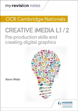 MY REVISION NOTES: OCR CAMBRIDGE NATIONALS IN CREATIVE IMEDIA L 1 / 2 | 9781471886683