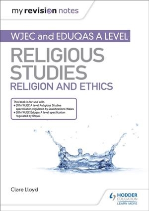 MY REVISION NOTES: WJEC AND EDUQAS A LEVEL RELIGIOUS STUDIES RELIGION AND ETHICS | 9781510450516