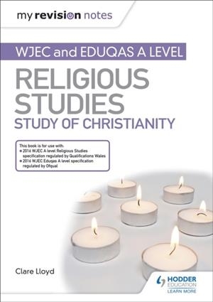 MY REVISION NOTES: WJEC AND EDUQAS A LEVEL RELIGIOUS STUDIES STUDY OF CHRISTIANITY | 9781510450561