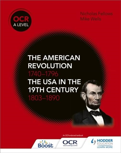 OCR A LEVEL HISTORY: THE AMERICAN REVOLUTION 1740-1796 AND THE USA IN THE 19TH CENTURY 1803–1890 | 9781510416512
