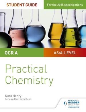 OCR A-LEVEL CHEMISTRY STUDENT GUIDE: PRACTICAL CHEMISTRY | 9781471885648