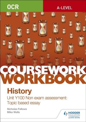 OCR A-LEVEL HISTORY COURSEWORK WORKBOOK: UNIT Y100 NON EXAM ASSESSMENT: TOPIC BASED ESSAY | 9781510423510