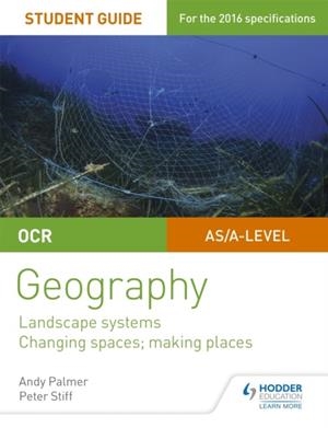 OCR AS/A-LEVEL GEOGRAPHY STUDENT GUIDE 1: LANDSCAPE SYSTEMS; CHANGING SPACES, MAKING PLACES | 9781471864025