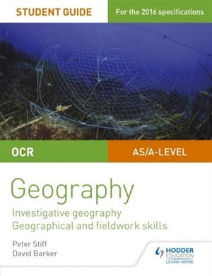 OCR AS/A LEVEL GEOGRAPHY STUDENT GUIDE 4: INVESTIGATIVE GEOGRAPHY; GEOGRAPHICAL AND FIELDWORK SKILLS | 9781471864131