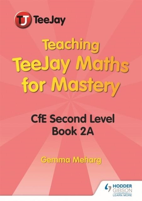 TEACHING TEEJAY MATHS FOR MASTERY: CFE SECOND LEVEL BOOK 2 A | 9781510484566