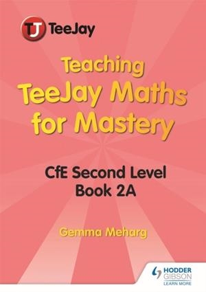 TEACHING TEEJAY MATHS FOR MASTERY: CFE SECOND LEVEL BOOK 2 A | 9781510484566