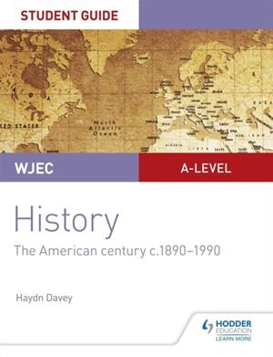 WJEC A-LEVEL HISTORY STUDENT GUIDE UNIT 3: THE AMERICAN CENTURY C.1890-1990 | 9781510451445