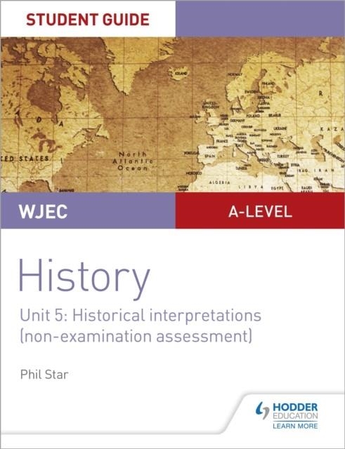 WJEC A-LEVEL HISTORY STUDENT GUIDE UNIT 5: HISTORICAL INTERPRETATIONS (NON-EXAMINATION ASSESSMENT) | 9781510451469