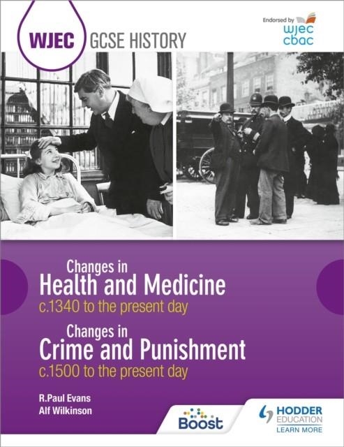 WJEC GCSE HISTORY: CHANGES IN HEALTH AND MEDICINE C.1340 TO THE PRESENT DAY AND CHANGES IN CRIME AND PUNISHMENT, C.1500 TO THE PRESENT DAY | 9781510403192