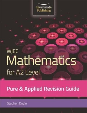 WJEC MATHEMATICS FOR A2 LEVEL PURE & APPLIED: REVISION GUIDE | 9781912820344