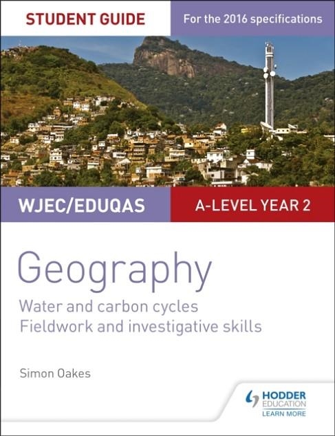 WJEC/EDUQAS A-LEVEL GEOGRAPHY STUDENT GUIDE 4: WATER AND CARBON CYCLES; FIELDWORK AND INVESTIGATIVE SKILLS | 9781471864155