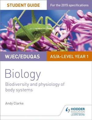 WJEC/EDUQAS AS/A LEVEL YEAR 1 BIOLOGY STUDENT GUIDE: BIODIVERSITY AND PHYSIOLOGY OF BODY SYSTEMS | 9781471844058