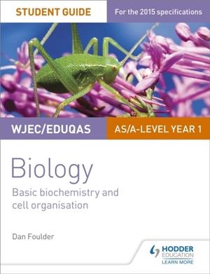 WJEC/EDUQAS BIOLOGY AS/A LEVEL YEAR 1 STUDENT GUIDE: BASIC BIOCHEMISTRY AND CELL ORGANISATION | 9781471844027