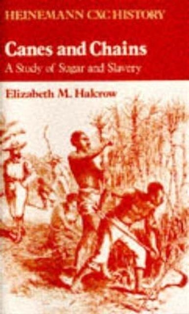 HEINEMANN CXC HISTORY: CANES AND CHAINS: A STUDY OF SUGAR AND SLAVERY | 9780435982232