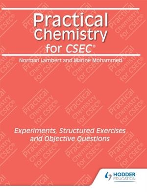 PRACTICAL CHEMISTRY FOR CSEC: EXPERIMENTS, STRUCTURED EXERCISES AND   OBJECTIVE QUESTIONS | 9780435983086